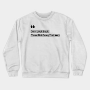 Don't Look Back You're Not Going That Way - Motivation quote Crewneck Sweatshirt